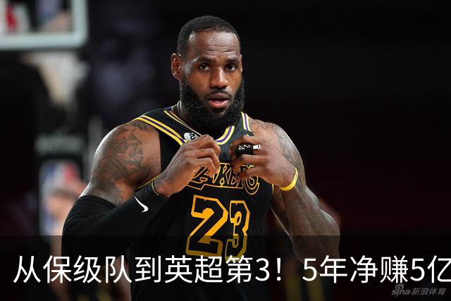 从保级队到英超第3！5年净赚5亿英镑，大黑马的成功，豪门都该学一学